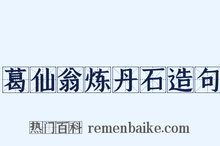 葛仙翁炼丹石造句是什么意思的图片